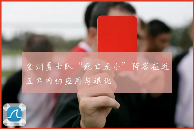 金州勇士队“死亡五小”阵容在近五年内的应用与退化