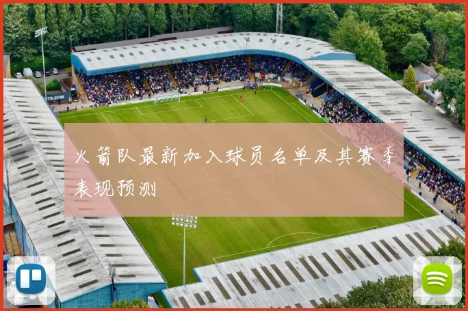 火箭队最新加入球员名单及其赛季表现预测