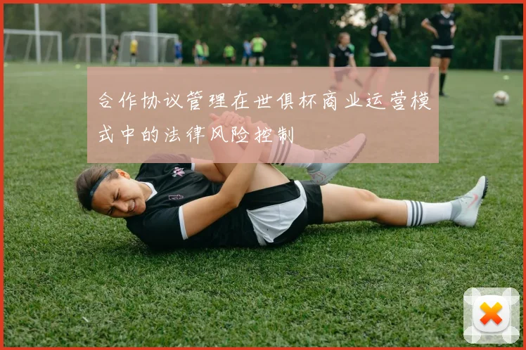 合作协议管理在世俱杯商业运营模式中的法律风险控制