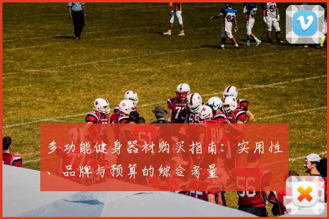 多功能健身器材购买指南：实用性、品牌与预算的综合考量